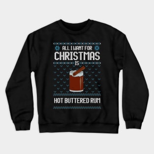 All I Want For Christmas Is Hot Buttered Rum - Ugly Xmas Sweater For Hot Buttered Rum Lover Crewneck Sweatshirt